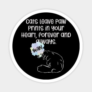 Cats leave paw prints in your heart, forever and always. Magnet